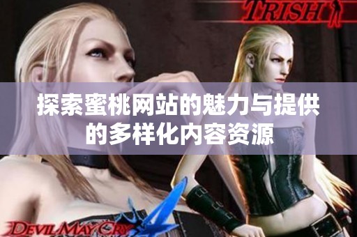 探索蜜桃网站的魅力与提供的多样化内容资源