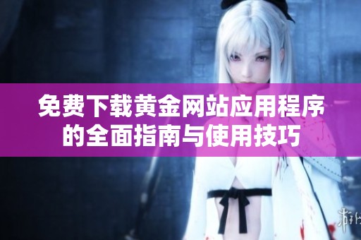 免费下载黄金网站应用程序的全面指南与使用技巧