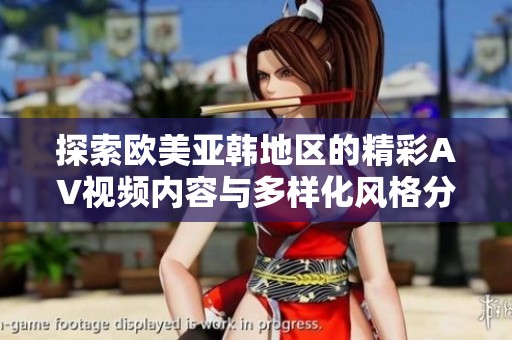 探索欧美亚韩地区的精彩AV视频内容与多样化风格分析