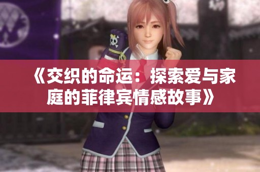 《交织的命运：探索爱与家庭的菲律宾情感故事》