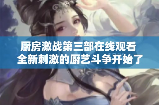 厨房激战第三部在线观看 全新刺激的厨艺斗争开始了