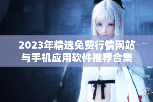 2023年精选免费行情网站与手机应用软件推荐合集