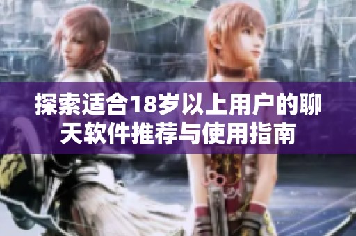 探索适合18岁以上用户的聊天软件推荐与使用指南