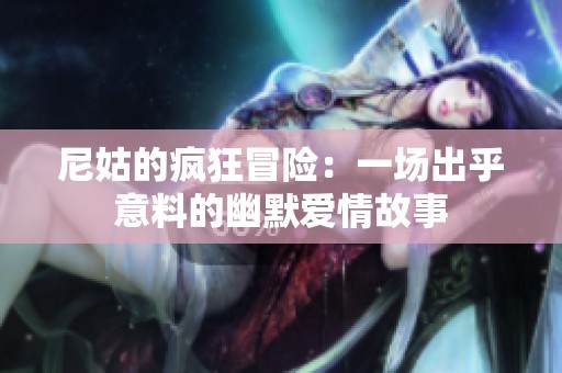 尼姑的疯狂冒险：一场出乎意料的幽默爱情故事