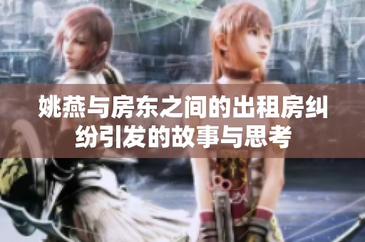 姚燕与房东之间的出租房纠纷引发的故事与思考