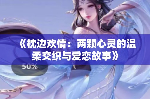 《枕边欢情：两颗心灵的温柔交织与爱恋故事》