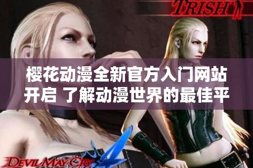 樱花动漫全新官方入门网站开启 了解动漫世界的最佳平台