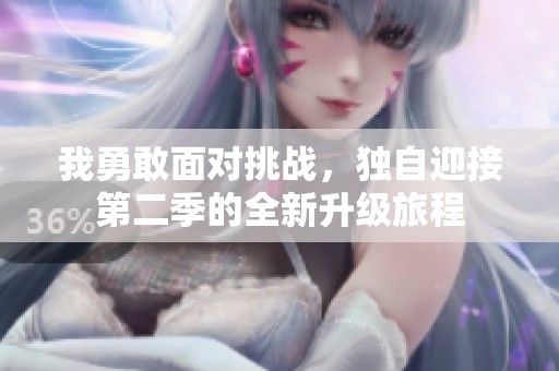 我勇敢面对挑战，独自迎接第二季的全新升级旅程