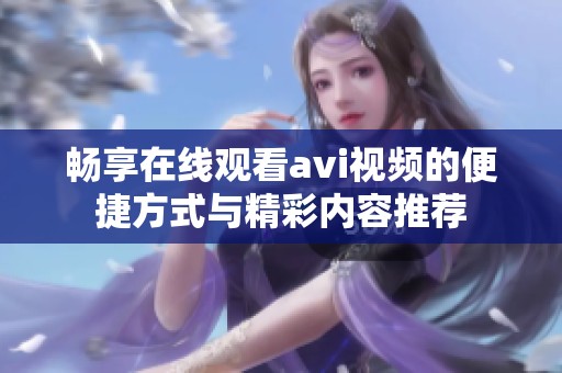 畅享在线观看avi视频的便捷方式与精彩内容推荐