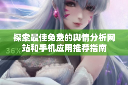 探索最佳免费的舆情分析网站和手机应用推荐指南