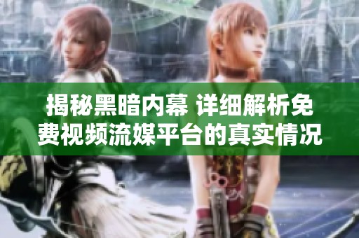 揭秘黑暗内幕 详细解析免费视频流媒平台的真实情况