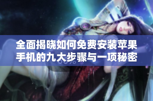 全面揭晓如何免费安装苹果手机的九大步骤与一项秘密技巧