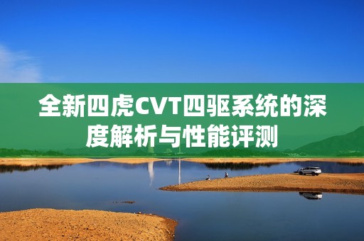 全新四虎CVT四驱系统的深度解析与性能评测