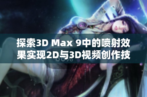 探索3D Max 9中的喷射效果实现2D与3D视频创作技巧