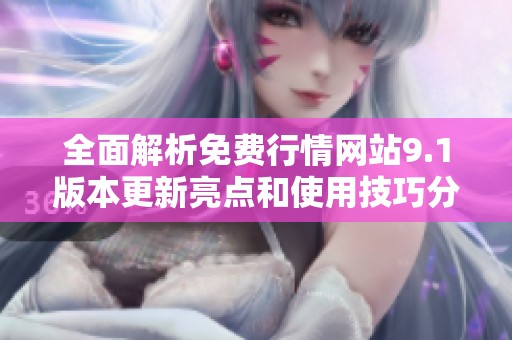 全面解析免费行情网站9.1版本更新亮点和使用技巧分享