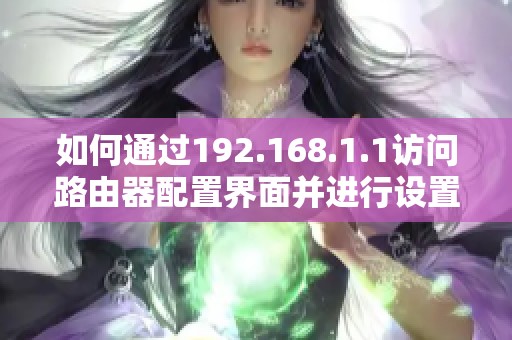 如何通过192.168.1.1访问路由器配置界面并进行设置