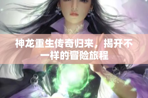 神龙重生传奇归来，揭开不一样的冒险旅程