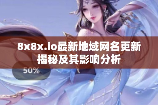 8x8x.io最新地域网名更新揭秘及其影响分析