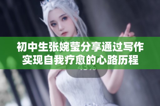初中生张婉莹分享通过写作实现自我疗愈的心路历程