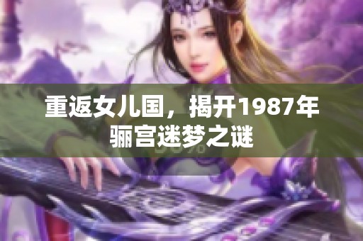 重返女儿国，揭开1987年骊宫迷梦之谜