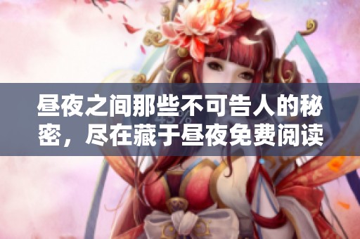 昼夜之间那些不可告人的秘密，尽在藏于昼夜免费阅读中