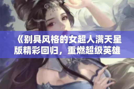 《别具风格的女超人满天星版精彩回归，重燃超级英雄梦》